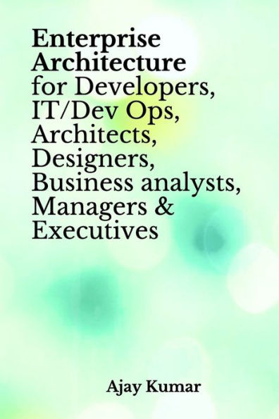 Enterprise Architecture for Developers, IT/Dev Ops, Architects, Designers, Business analysts, Managers & Executives