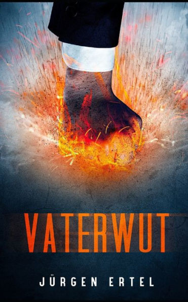 Vaterwut: Die gefÃ¤hrlichste Waffe eines Vaters ist seine Wut