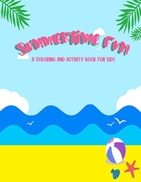 Summertime Fun: A Coloring And Activity Book For Kids