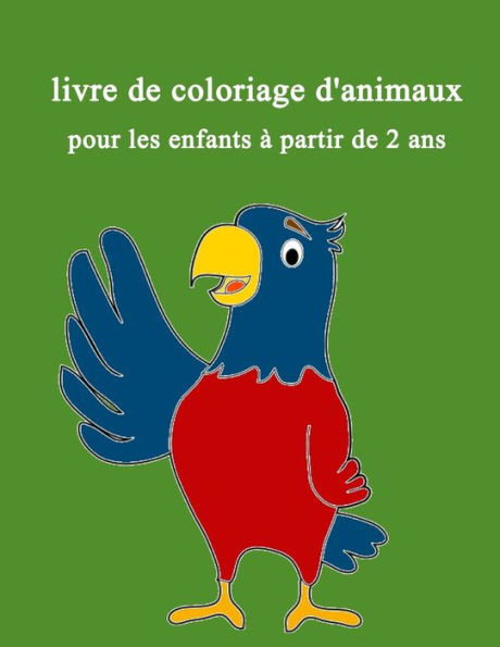 Livre de coloriage d'animaux pour les enfants Ã  partir de 2 ans: Mon premier livre de coloriage pour garÃ§ons et filles