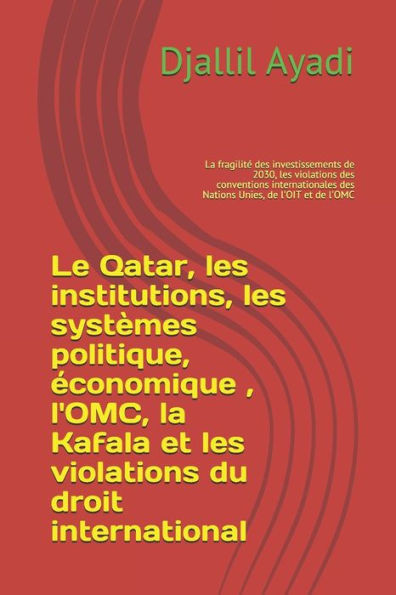 Le Qatar, les institutions, les systÃ¨mes politique, Ã©conomique, l'OMC, la Kafala, les violations du droit international: La fragilitÃ© des investisseme