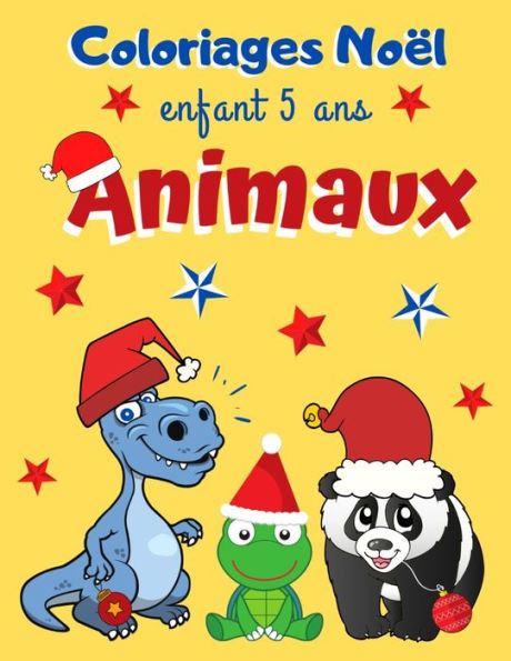 Coloriages Noël enfant 5 ans Animaux: Cahier de coloriage Noël pour enfants Dessins d'animaux mignons à colorier pour Noël Cadeau de joyeux noël pour