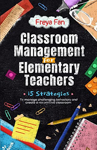 Classroom Management For Elementary Teachers: 15 Strategies To Manage Challenging Behaviors And Create A Responsive Classroom - 9781737834403
