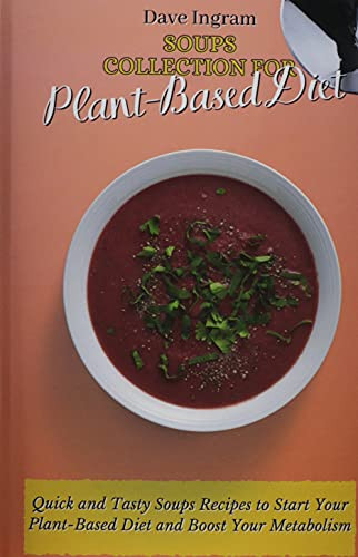 Soups Collection For Plant-Based Diet: Quick And Tasty Soups Recipes To Start Your Plant-Based Diet And Boost Your Metabolism - 9781802692044