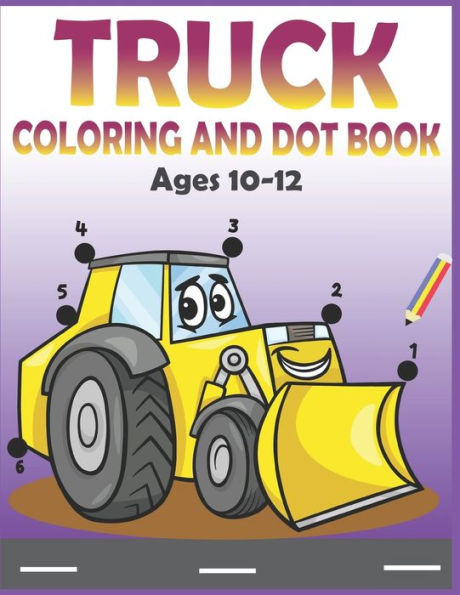 Truck Coloring and Dot Book Ages 10-12: Connect the dots and coloring Activity for kids