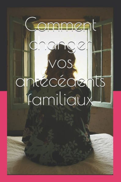 Comment changer vos antÃ©cÃ©dents familiaux