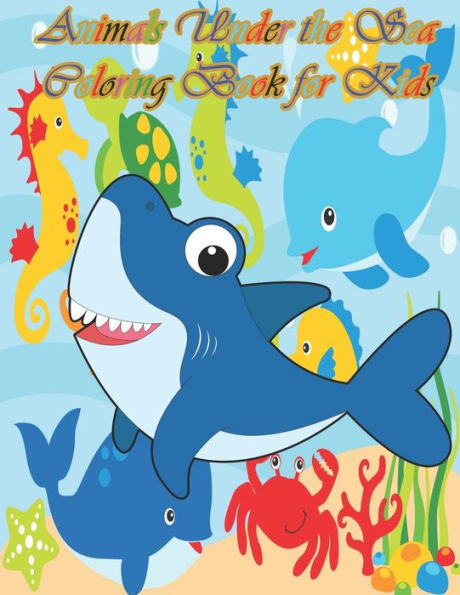 Animals Under the Sea Coloring Book for Kids: A cute animal book that kids love: book for kids ages 3-8