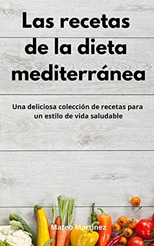 Las Recetas De La Dieta Mediterrã¡Nea: Una Deliciosa Colecciã³N De Recetas Para Un Estilo De Vida Saludable. Mediterranean Diet (Spanish Edition) - 9781802551938