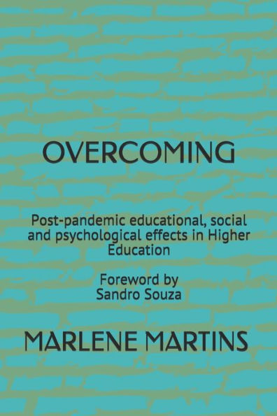 Overcoming: Post-pandemic educational, social and psychological effects in Higher Education Foreword by Sandro Souza