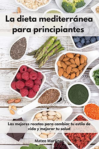 La Dieta Mediterrã¡Nea Para Principiantes: Las Mejores Recetas Para Cambiar Tu Estilo De Vida Y Mejorar Tu Salud. Mediterranean Diet (Spanish Edition) - 9781802551914