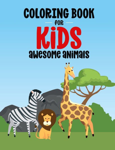 Coloring Book For Kids Awesome Animals: Lovely Illustrations Of Animals To Color, An Irresistibly Cute Animal Coloring Pages For Children