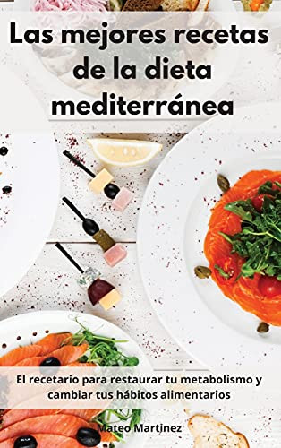 Las Mejores Recetas De La Dieta Mediterrã¡Nea: El Recetario Para Restaurar Tu Metabolismo Y Cambiar Tus Hã¡Bitos Alimentarios. Mediterranean Diet (Spanish Edition) - 9781802551983
