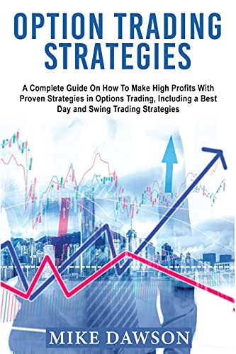 Option Trading Strategies: A Complete Guide On How To Make High Profits With Proven Strategies In Options Trading, Including A Best Day And Swing Trading Strategies - 9781803349480