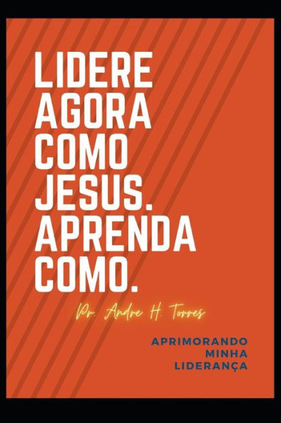 Lidere Como Jesus. Aprenda Como.: Liderança que desenvolve outros líderes