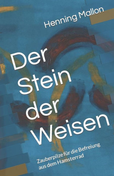 Der Stein der Weisen: Zauberpilze fÃ¼r die Befreiung aus dem Hamsterrad