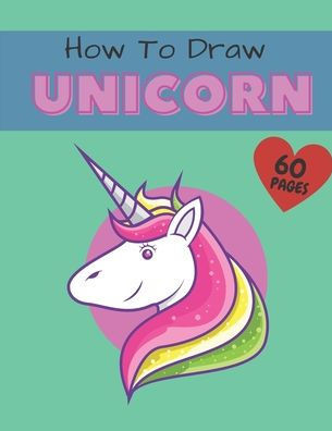 How To Draw a Unicorn: Easy Step-by-Step Drawing & Activity Book for Kids to Learn How to Draw Amazing Unicorns