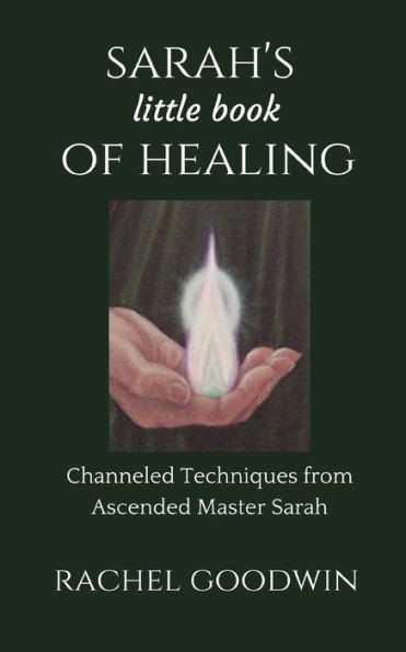 SARAH'S little book of HEALING: Channeled Techniques from Ascended Master Sarah