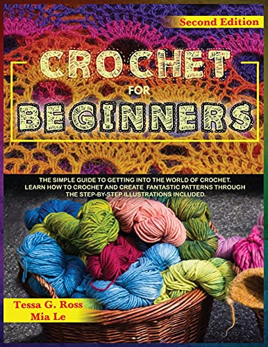 Crochet For Beginners: The Simple Guide To Getting Into The World Of Crochet. Learn How To Crochet And Create Fantastic Patterns Through The Step-By-Step Illustrations Iincluded. - 9781802671292