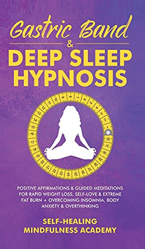 Gastric Band & Deep Sleep Hypnosis: Positive Affirmations & Guided Meditations For Rapid Weight Loss, Self-Love & Extreme Fat Burn+ Overcoming Insomnia, Body Anxiety & Overthinking - 9781801348959