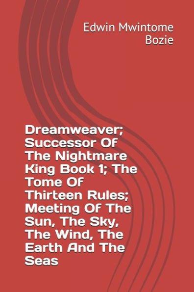 Dreamweaver; Successor Of The Nightmare King Book 1; The Tome Of Thirteen Rules; Meeting Of The Sun, The Sky, The Wind, The Earth And The Seas