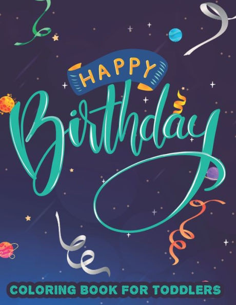 Happy Birthday Coloring Book For Toddlers: Coloring And Tracing Activity Pages For Children, Birthday Designs And Illustrations To Color