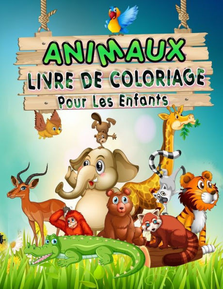 Animaux Livre De Coloriage Pour Les Enfants: Coloriages d'animaux uniques pour les enfants de tous Ã¢ges Ã  partir de 2 Ans