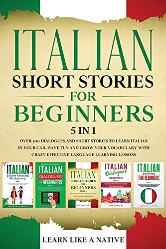 Italian Short Stories For Beginners 5 In 1: Over 500 Dialogues And Daily Used Phrases To Learn Italian In Your Car. Have Fun & Grow Your Vocabulary, ... Learning Lessons (Italian For Adults) - 9781913907174