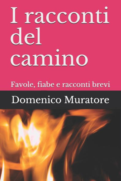 I racconti del camino: Favole, fiabe e racconti brevi