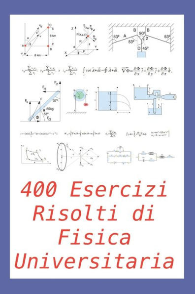 400 Esercizi Risolti di Fisica Universitaria: Pratico per studenti e insegnanti