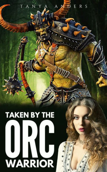 Taken by the Orc Warrior: A Steamy Monster Romance Novella