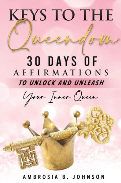 Keys to the Queendom: : 30 Days of Affirmations to Unlock and Unleash Your Inner Queen
