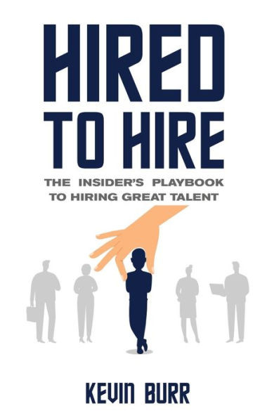 Hired to Hire: The Insider's Playbook To Hiring Great Talent