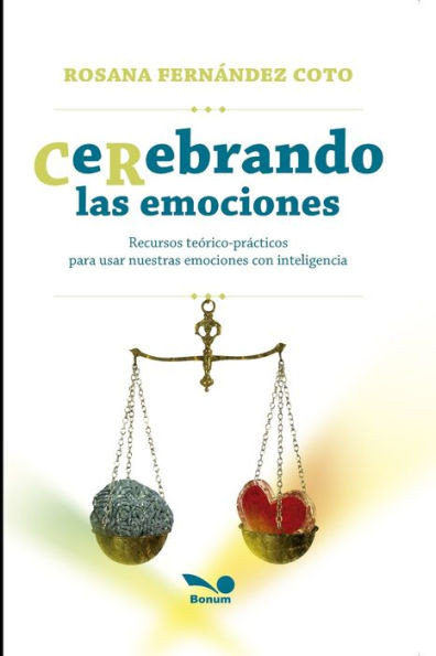 CeRebrando las emociones: Recursos teórico-prácticos para usar nuestras emociones con inteligencia