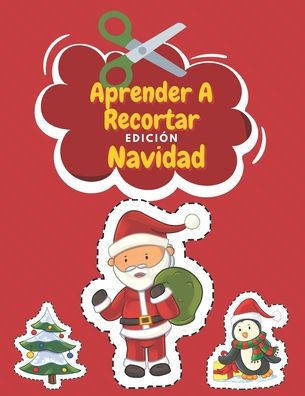 Aprender A Recortar EdiciÃ³n Navidad: Cuaderno De Actividades Preescolar - Libro Colorear Navidad - Recortar y Colorear