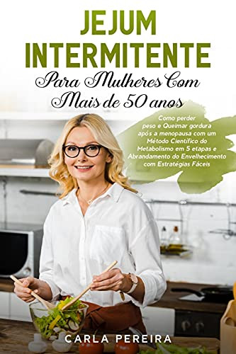 Jejum Intermitente Para Mulheres Com Mais De 50 Anos: Como Perder Peso E Queimar Gordura Apã³S A Menopausa Com Um Mã©Todo Cientã­Fico Do Metabolismo Em 5 ... (Portuguese Versio (Portuguese Edition) - 9781803397689