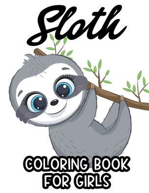 Sloth Coloring Book For Girls: Kids Coloring Activity Pages Of Sloths, Awesome Designs And Illustrations To Color For Girls