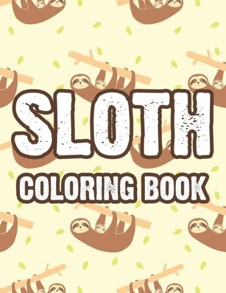 Sloth Coloring Book: Calming Coloring Pages With Sloth Illustrations, Patterns And Designs To Color For Stress Relief