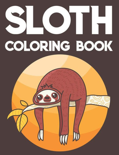 Sloth Coloring Book: Stress Relieving Coloring Pages With Sloth Illustrations, Intricate Designs And Patterns To Color