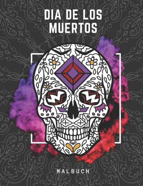 Dia De Los Muertos Malbuch: Mexikanische Totenmaske Malbuch: Stressabbauende Zuckerschädel Für Erwachsene