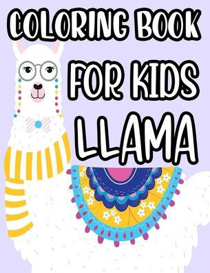 Coloring Book For Kids Llama: Magnificent Llama Illustrations And Designs To Color, Coloring Pages Of Cute Llamas