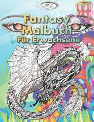 Fantasy Malbuch fÃ¼r Erwachsene: Psychedelische Fantastische Motive. Tauche ein in die Welt der Fantasie