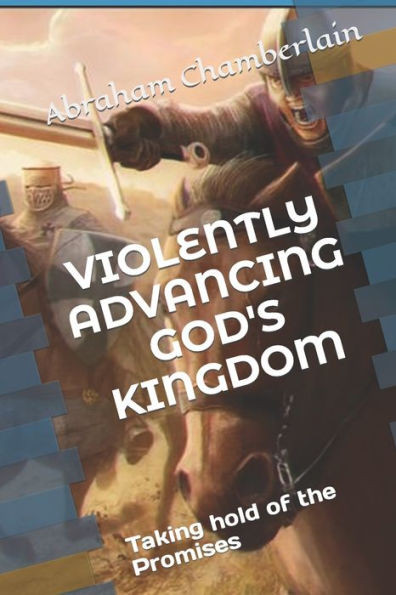 Violently Advancing God's Kingdom: Taking hold of the Promises