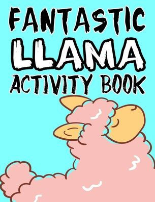 Fantastic Llama Activity Book: Awesome Illustrations Of Llamas To Color And Trace, Exciting Coloring Activity Book For Kids