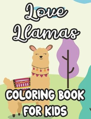Love Llamas Coloring Book For Kids: Amazing Designs Of Llamas To Trace And Color, Childrens Coloring And Activity Book