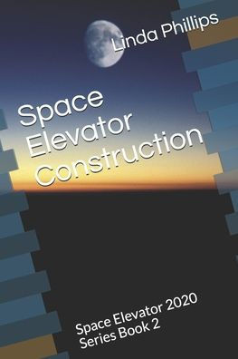 Space Elevator Construction: Space Elevator 2020 Series Book 2