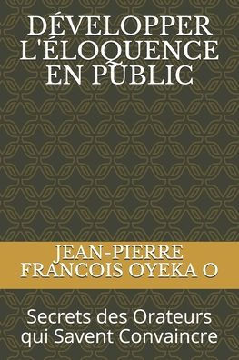 DÃ©velopper l'Ã‰loquence En Public: Secrets des Orateurs qui Savent Convaincre