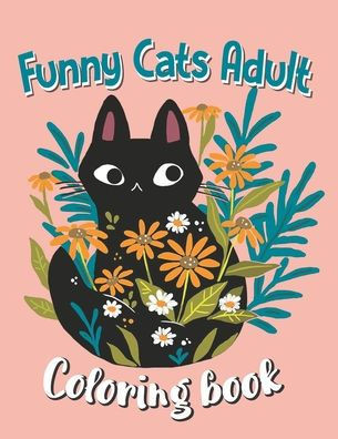 Funny Cats Adult Coloring book: Animal Coloring Book For Adults, Funny Cats Coloring Book