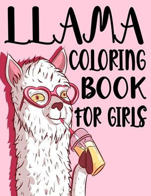 Llama Coloring Book For Girls: Illustrations Of Cute Llamas To Color And Trace, Kids Fun-Filled Coloring And Activity Pages