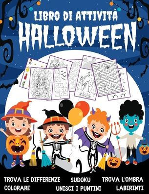 HALLOWEEN Libro di AttivitÃ  per Bambini 4-8 Anni: Libro Dei Giochi Halloween - Labirinti, Trova le differenze, Sudoku, Colorare, Unisci i puntini, Tro