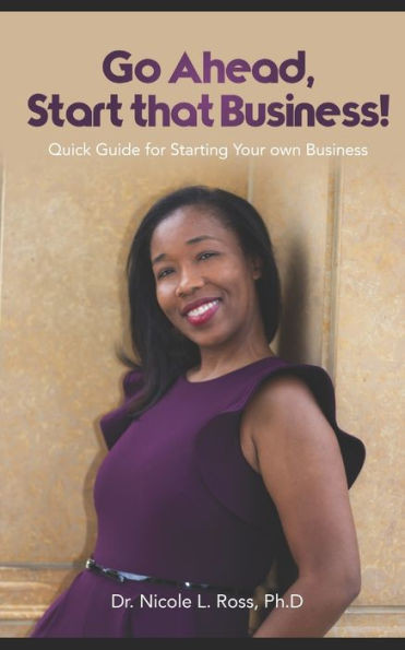 Go Ahead, Start That Business!: Quick Guide for Starting Your Own Business